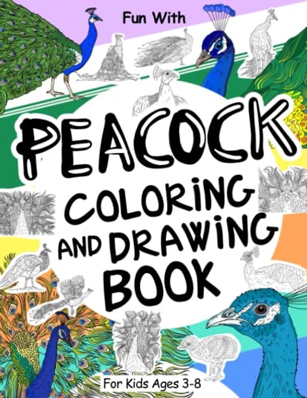 Peacock Coloring and Drawing Book For Kids Ages 3-8: Fun with Coloring Peacocks and Drawing some parts of each Peafowl. Great Collectible Activity ... Toddlers & Kids (Animals Collection, Band 22)