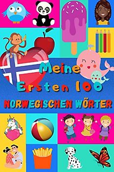 Meine ersten 100 Norwegischen Wörter: Norwegisch lernen für Kinder von 2 - 6 Jahren, Babys, Kindergarten | Bilderbuch : 100 schöne farbige Bilder mit Norwegischen und Deutschen Wörtern