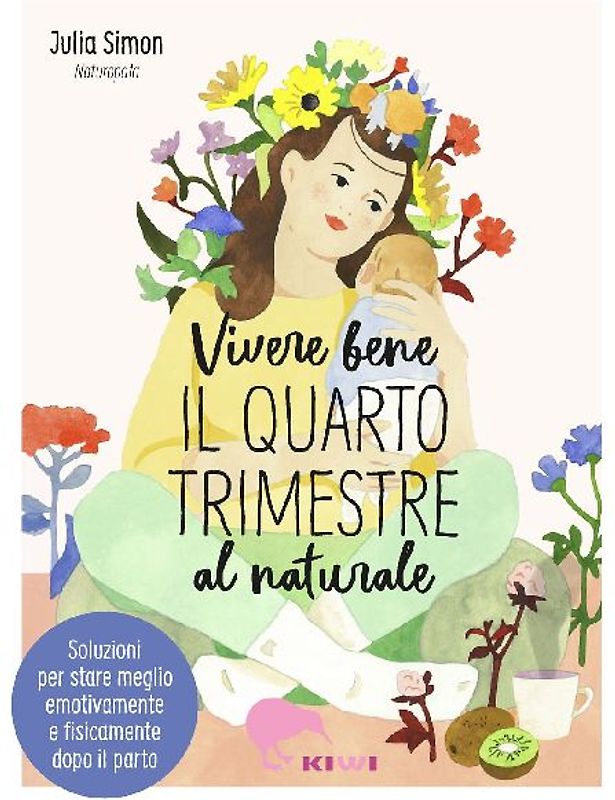 Vivere bene il quarto trimestre al naturale. Soluzioni per stare meglio emotivamente e fisicamente dopo il parto