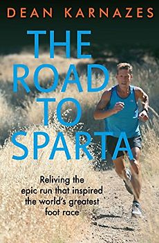 The Road to Sparta: Reliving the Epic Run that Inspired the World's Greatest Foot Race