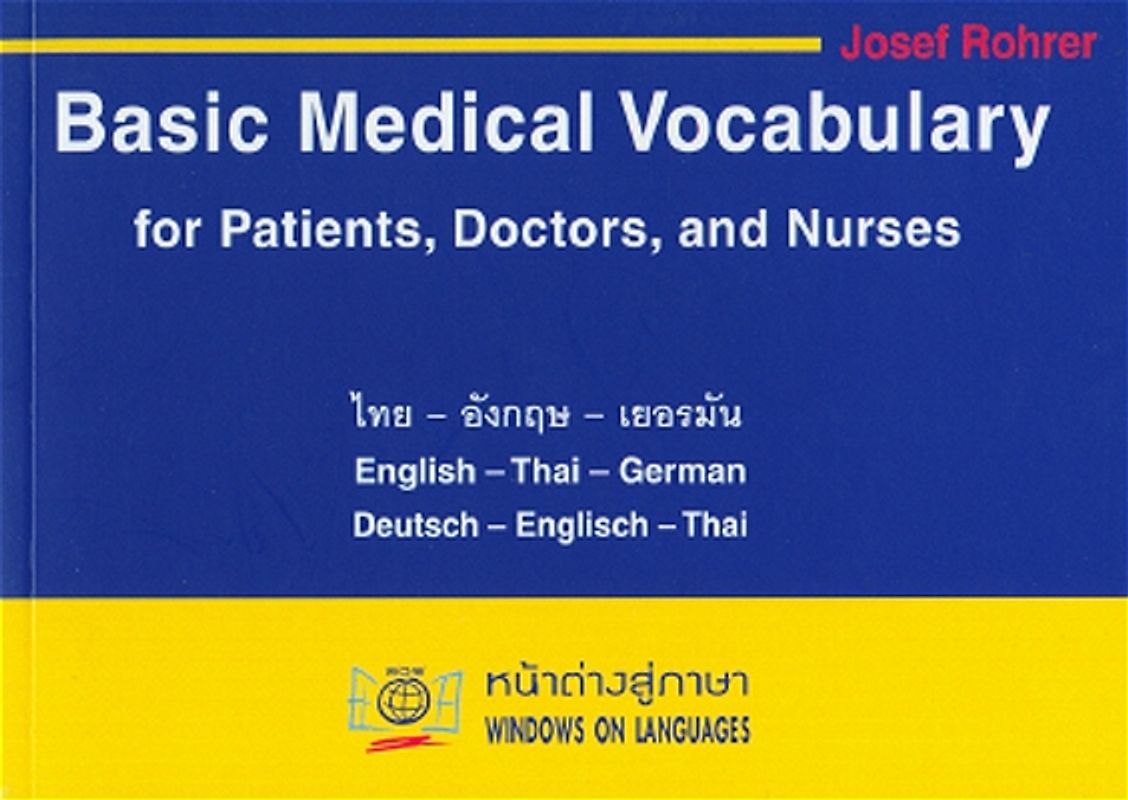Wörterbuch des medizinischen Grundwortschatzes für Patienten, Ärzte und Krankenpflegeberufe in Deutsch, English und Thai