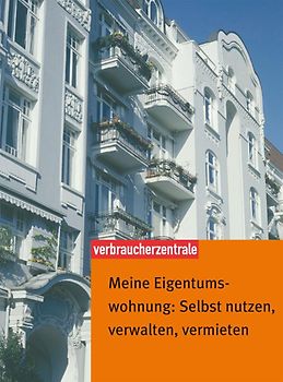 Meine Eigentumswohnung: Selbst nutzen, verwalten, vermieten
