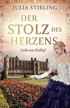 Der Stolz des Herzens: ein historischer Liebesroman - Liebe am Exilhof Buch 4