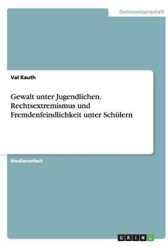 Gewalt unter Jugendlichen. Rechtsextremismus und Fremdenfeindlichkeit unter Schülern