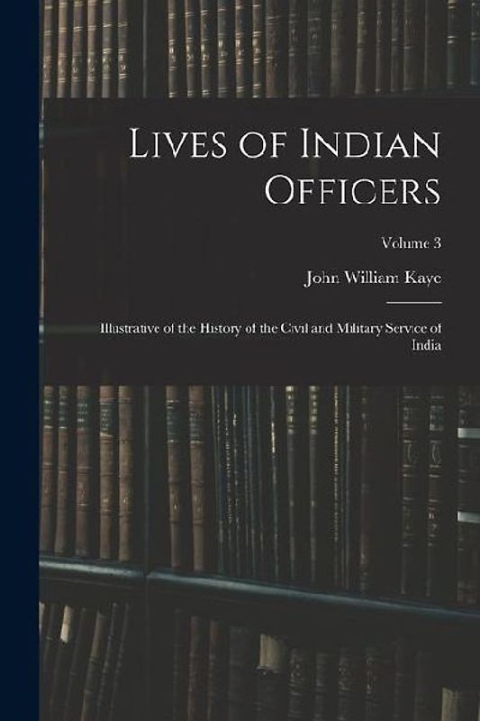 Lives of Indian Officers: Illustrative of the History of the Civil and Military Service of India; Volume 3
