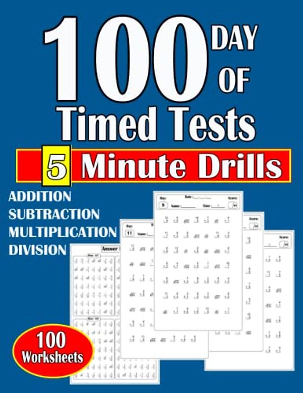 100 days of timed tests ADDITION SUBTRACTION MULTIPLICATION DIVISION: 100 days of timed tests mixed problems Math Workbook ; 5 Minute Drills ;100 Worksheets ; Ages 5-7