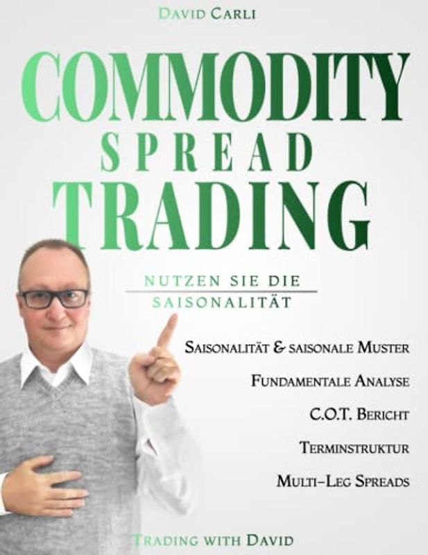Commodity Spread Trading - Nutze Sie Die Saisonalität: Band 1 - Lerne Spread trading, den besten Weg, mit Rohstoff-Futures zu handeln; Buch für erfahrene Trader und Anfänger.