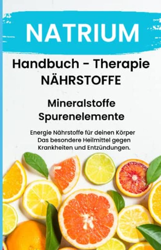 NATRIUM- NÄHRSTOFFE BOOST Handbuch - Mineralstoffe und Spurenelemente: Fühle dich Gesund & Sexy - Erfolgreich Gesund und Stark - Bonus Mineralstoffpass 2023