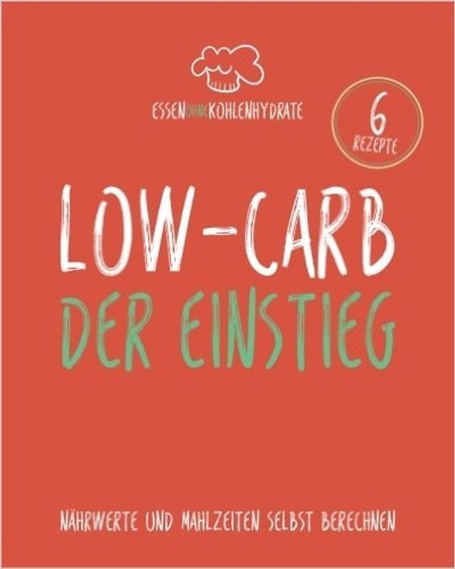 Essen ohne Kohlenhydrate: Low-Carb - Der Einstieg - Nährwerte und Mahlzeiten selbst berechnen - Alexander Grimme
