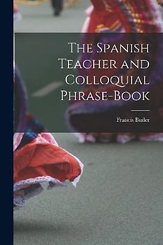 The Spanish Teacher and Colloquial Phrase-Book