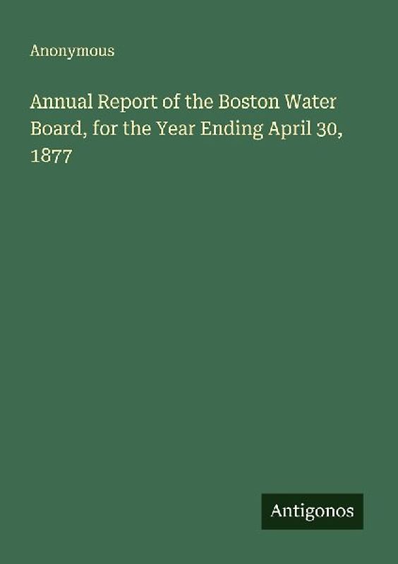 Annual Report of the Boston Water Board, for the Year Ending April 30, 1877