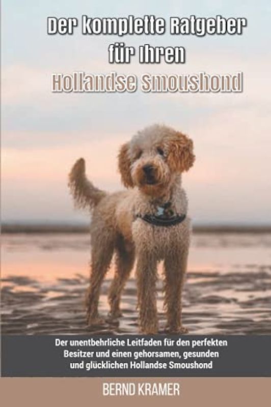 Der komplette Ratgeber für Ihren Hollandse Smoushond: Der unentbehrliche Leitfaden für den perfekten Besitzer und einen gehorsamen, gesunden und glücklichen Hollandse Smoushond
