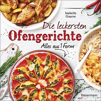 Die leckersten Ofengerichte - Alles aus einer Form