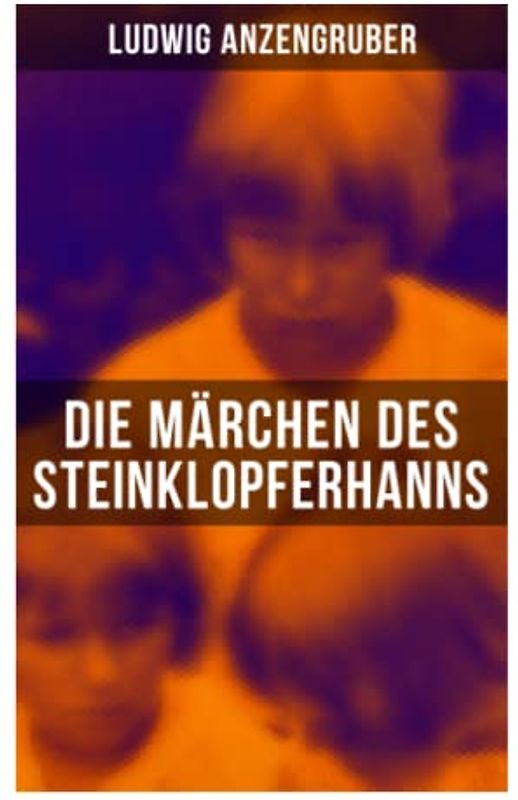 Die Märchen des Steinklopferhanns: Vom Hanns und der Gretl + Die Gschicht vom Jüngsten Tag + Die Gschicht von der Maschin + Die Gschicht von dö alten Himmeln + Eins vom Teufel