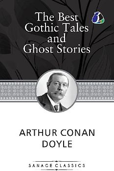 The Best Gothic Tales and Ghost Stories of Sir Arthur Conan Doyle