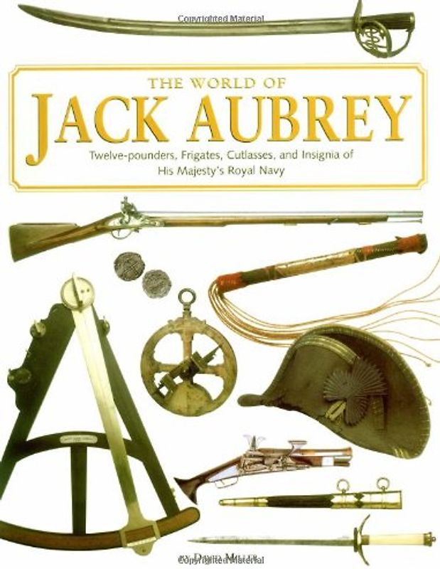 World of Jack Aubrey: Twelve-Pounders, Frigates, Cutlasses, and Insignia of His Majesty's Royal Navy - David Miller