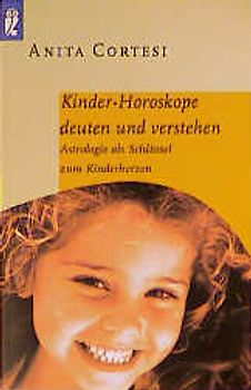 Kinder-Horoskope deuten und verstehen. Astrologie als Schlüssel zum Kinderherzen