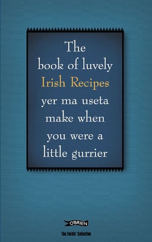 The Feckin' Book of Irish Recipies: Luvely Irish Recipies Yer Ma Useta Make When You Were a Little Gurrier: Recipes (Feckin' Collection)