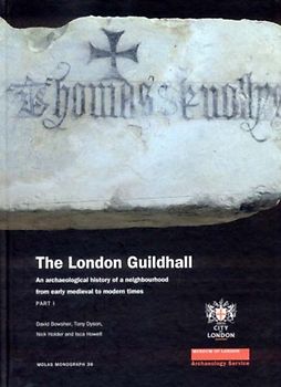 The London Guildhall: An Archaeological History of a Neighbourhood from Early Medieval to Modern Times. Part I (Molas Monograph)