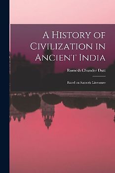 A History of Civilization in Ancient India: Based on Sanscrit Literature