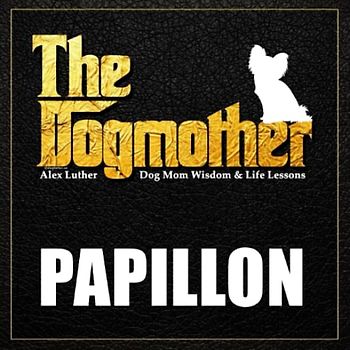 The Dogmother: Papillon: (Dog Mom Wisdom & Life Lessons)