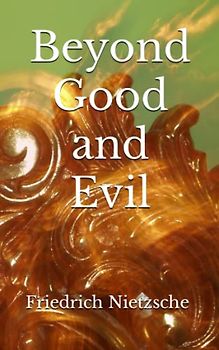 Beyond Good and Evil: The 1886 Literary Philosophical Fiction Classic (Annotated)