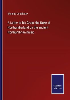 A Letter to his Grace the Duke of Northumberland on the ancient Northumbrian music