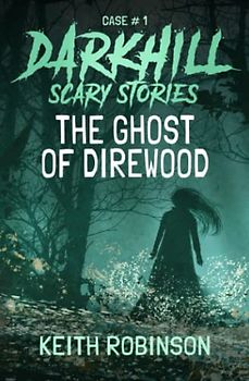 The Ghost of Direwood (Darkhill Scary Stories, Band 1)