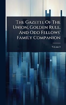 The Gazette Of The Union, Golden Rule, And Odd Fellows' Family Companion