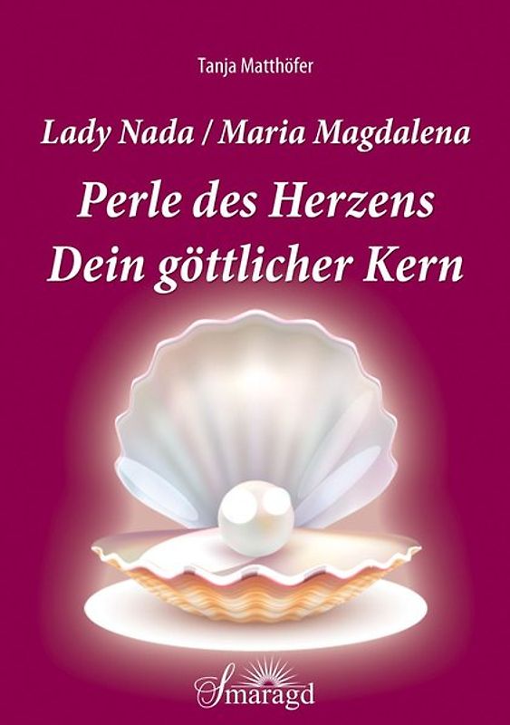 Lady Nada / Maria Magdalena: Perle des Herzens - Dein göttlicher Kern