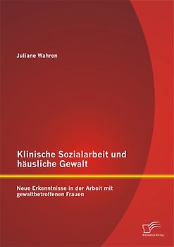 Klinische Sozialarbeit und häusliche Gewalt: Neue Erkenntnisse in der Arbeit mit gewaltbetroffenen Frauen