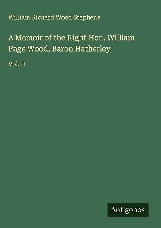 A Memoir of the Right Hon. William Page Wood, Baron Hatherley