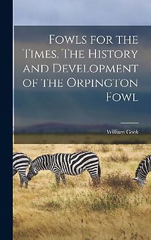 Fowls for the Times. The History and Development of the Orpington Fowl