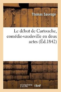 Le début de Cartouche, comédie-vaudeville en deux actes