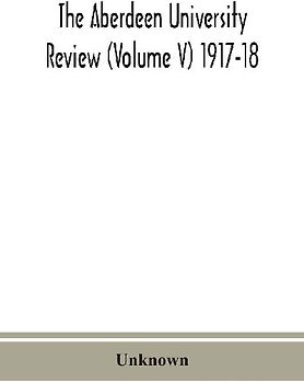 The Aberdeen University Review (Volume V) 1917-18