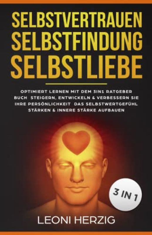 Selbstvertrauen Selbstfindung Selbstliebe: Optimiert Lernen mit dem 3in1 Ratgeber Buch Steigern, entwickeln & verbessern Sie Ihre Persönlichkeit Das Selbstwertgefühl stärken & innere Stärke aufbauen