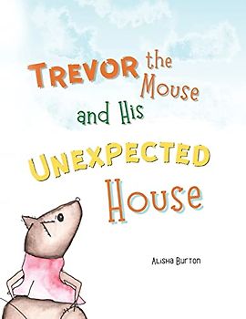 Trevor the Mouse and His Unexpected House