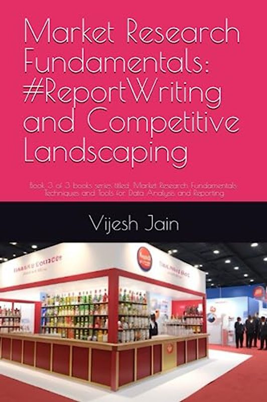 Market Research Fundamentals: #ReportWriting and Competitive Landscaping: Book 3 of 3 books series titled: Market Research Fundamentals: Techniques and Tools for Data Analysis and Reporting