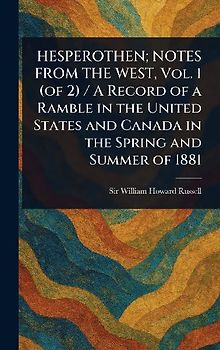 HESPEROTHEN; NOTES FROM THE WEST, Vol. 1 (of 2) / A Record of a Ramble in the United States and Canada in the Spring and Summer of 1881