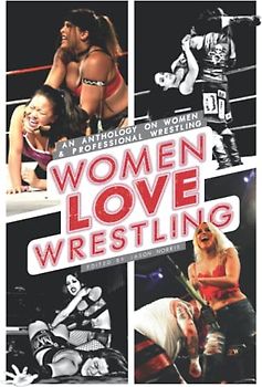 Women Love Wrestling: An anthology on women & wrestling