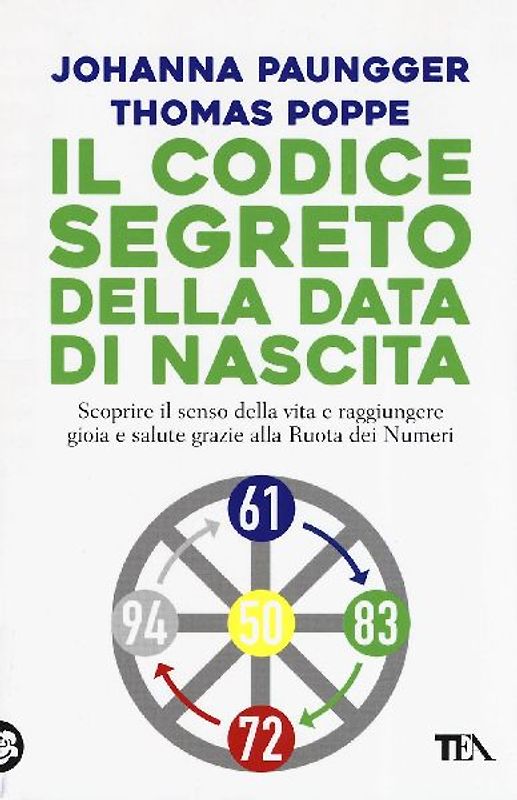 Il codice segreto della data di nascita. Scoprire il senso della vita e raggiungere gioia e salute grazie alla Ruota dei Numeri