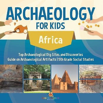 Archaeology for Kids - Africa - Top Archaeological Dig Sites and Discoveries | Guide on Archaeological Artifacts | 5th Grade Social Studies