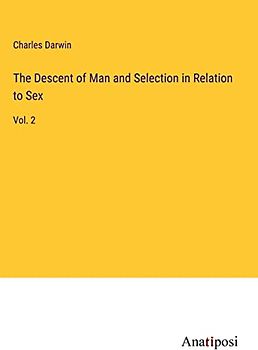The Descent of Man and Selection in Relation to Sex: Vol. 2