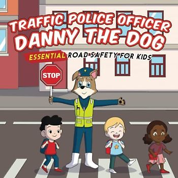 Traffic Police Danny The Dog: Essential Road Safety for Kids (Danny the Dog: Essential Safety Guide for Kids)