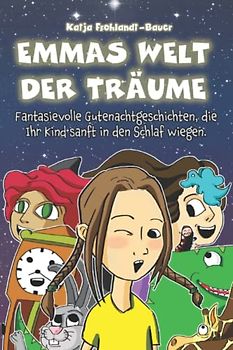 Emmas Welt der Träume: Fantasievolle Gutenachtgeschichten, die Ihr Kind sanft in den Schlaf wiegen