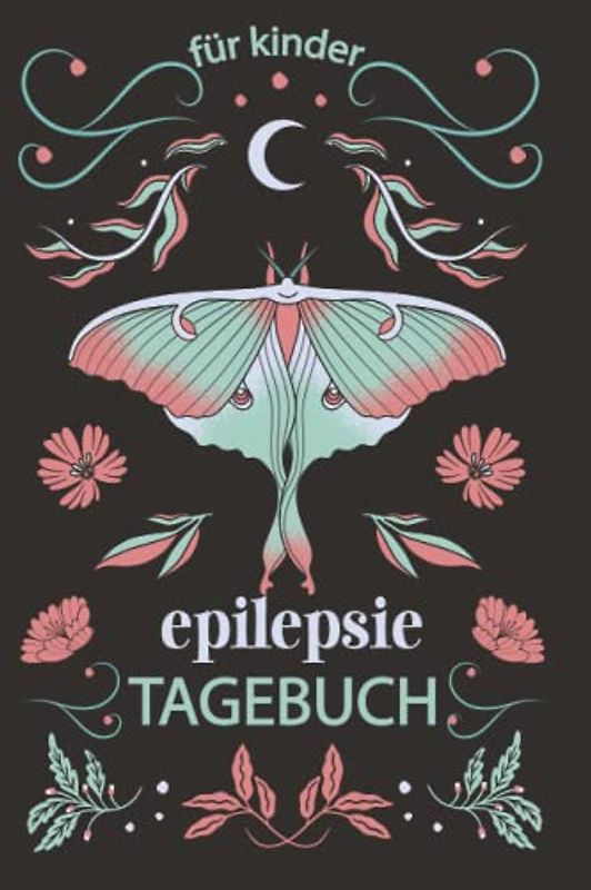 Epilepsie Tagebuch für Kinder: Protokoll zum ausfüllen über die Anfälle, Medikamente, Auslöser und Nebenwirkungen für Ihr Kind | Blumen Schmetterling Blumen Nachtmond