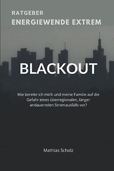 Energiewende extrem: Wie bereite ich mich und meine Familie auf einen überregionalen länger andauernden BLACKOUT vor?