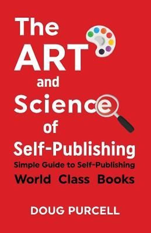The Art and Science of Self-Publishing: Simple Guide to Self-Publishing World-Class Books