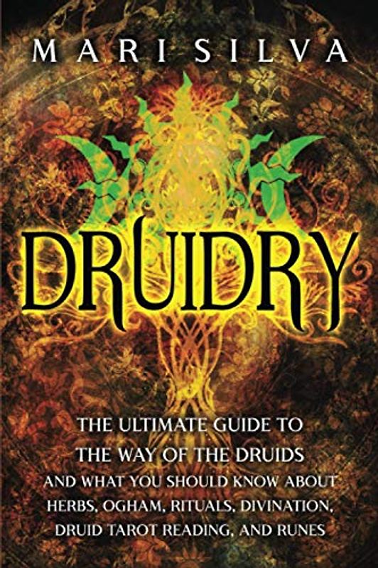 Druidry: The Ultimate Guide to the Way of the Druids and What You Should Know About Herbs, Ogham, Rituals, Divination, Druid Tarot Reading, and Runes (Learning Tarot)