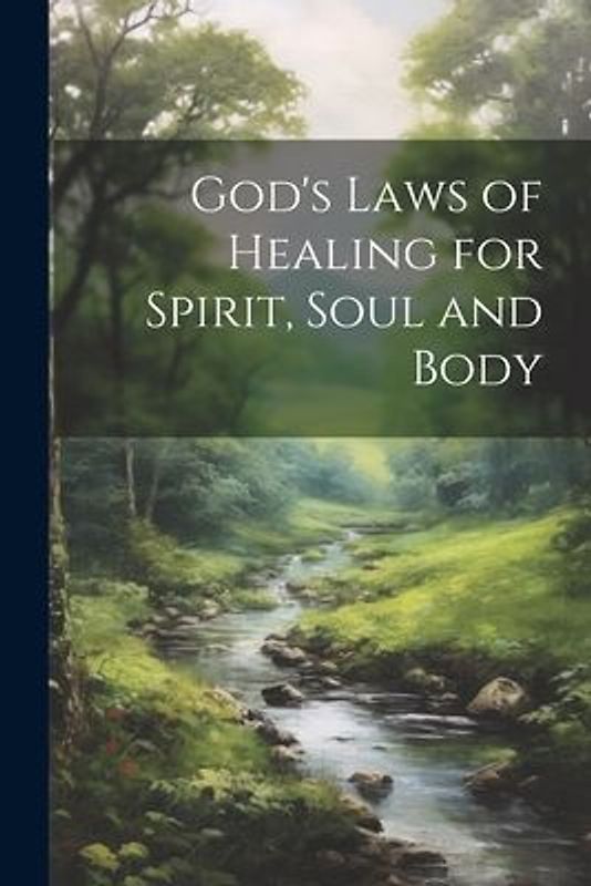 God's Laws of Healing for Spirit, Soul and Body